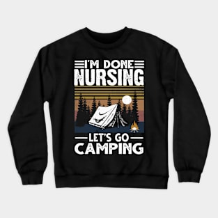 I'M Done Nursing Let'S Go Camping Crewneck Sweatshirt